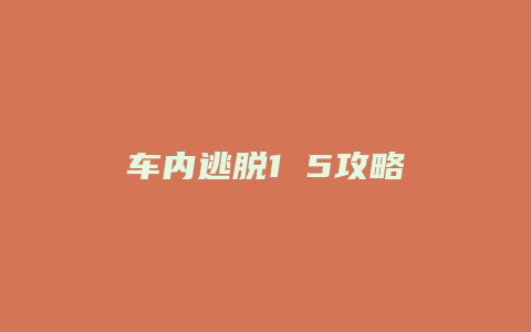 车内逃脱1 5攻略