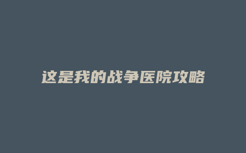 这是我的战争医院攻略