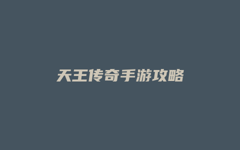 天王传奇手游攻略