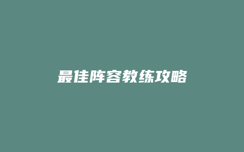 最佳阵容教练攻略