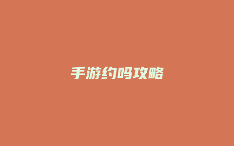 手游约吗攻略