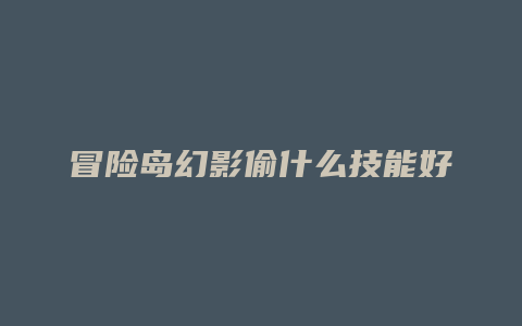 冒险岛幻影偷什么技能好