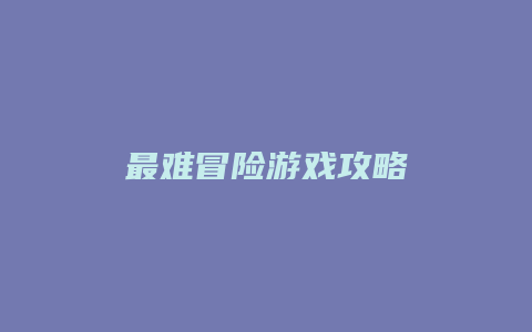 最难冒险游戏攻略
