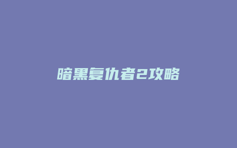 暗黑复仇者2攻略