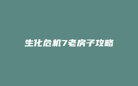 生化危机7老房子攻略