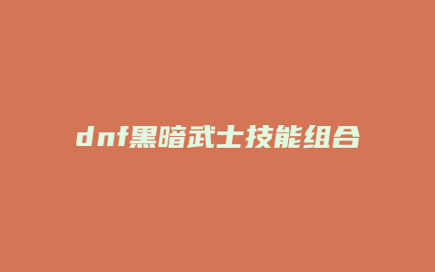 dnf黑暗武士技能组合