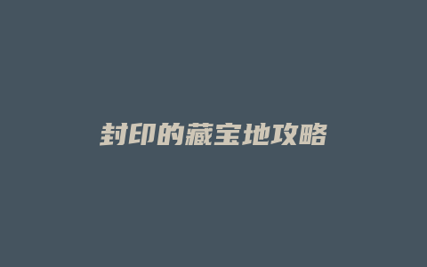 封印的藏宝地攻略