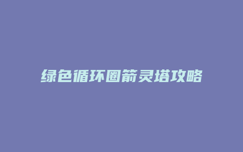 绿色循环圈箭灵塔攻略
