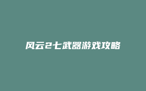 风云2七武器游戏攻略