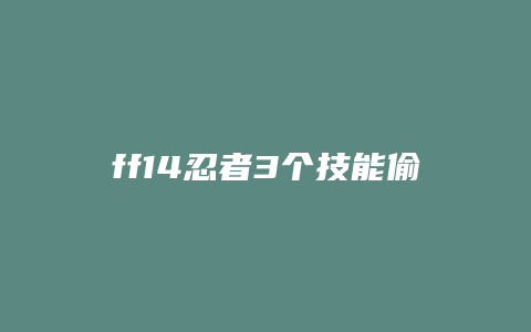 ff14忍者3个技能偷什么