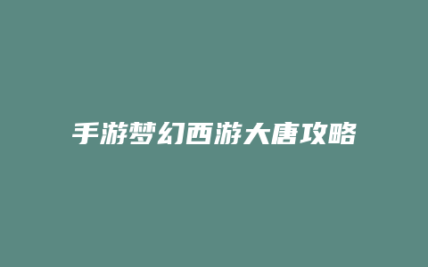 手游梦幻西游大唐攻略