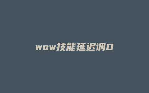 wow技能延迟调0