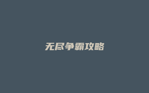无尽争霸攻略