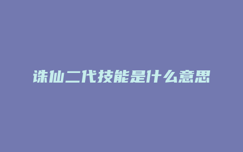 诛仙二代技能是什么意思
