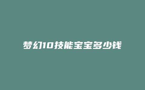 梦幻10技能宝宝多少钱
