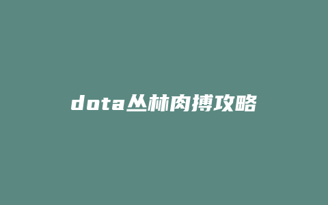 dota丛林肉搏攻略