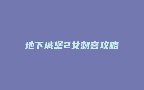 地下城堡2女刺客攻略