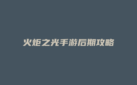 火炬之光手游后期攻略