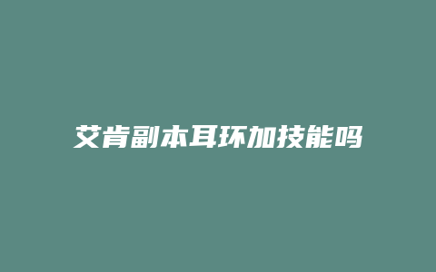 艾肯副本耳环加技能吗