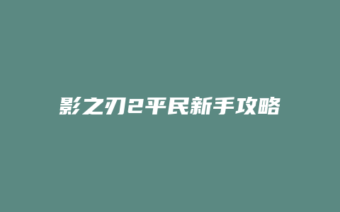 影之刃2平民新手攻略