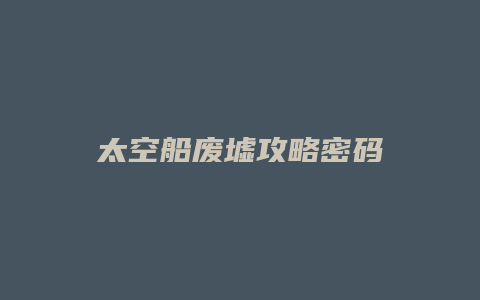 太空船废墟攻略密码