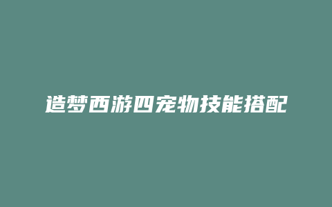 造梦西游四宠物技能搭配