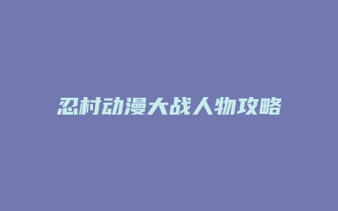 忍村动漫大战人物攻略