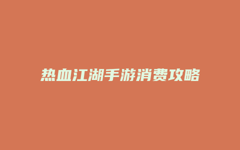热血江湖手游消费攻略