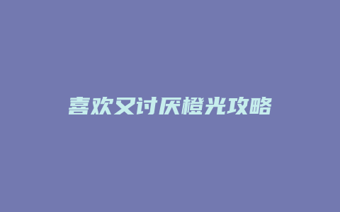 喜欢又讨厌橙光攻略