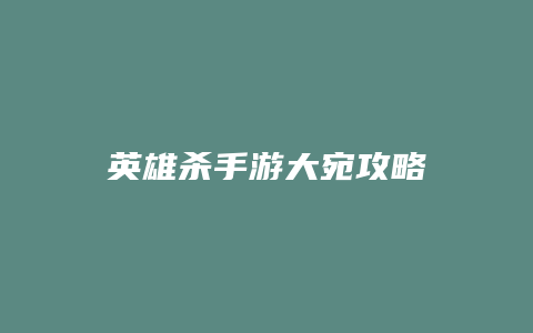 英雄杀手游大宛攻略