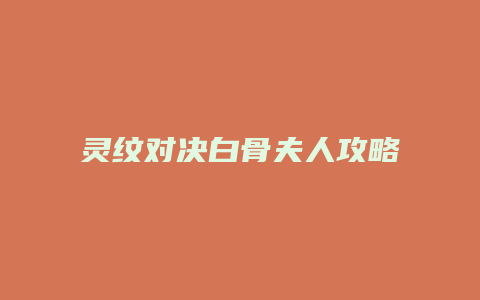 灵纹对决白骨夫人攻略
