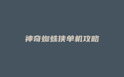 神奇蜘蛛侠单机攻略
