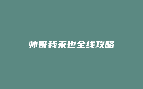 帅哥我来也全线攻略