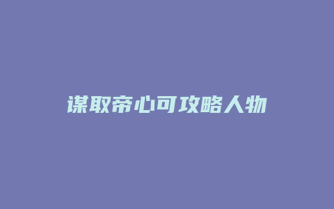 谋取帝心可攻略人物