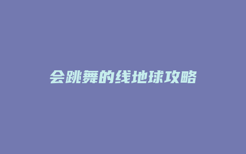 会跳舞的线地球攻略