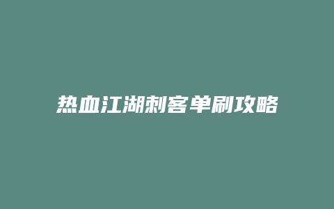热血江湖刺客单刷攻略