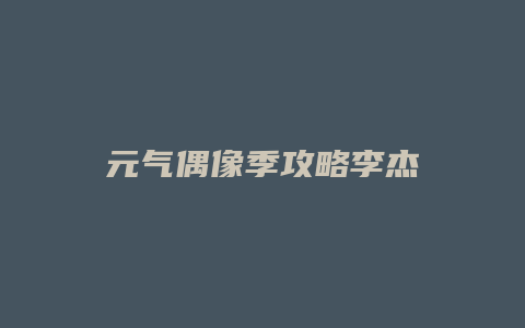 元气偶像季攻略李杰
