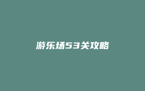 游乐场53关攻略