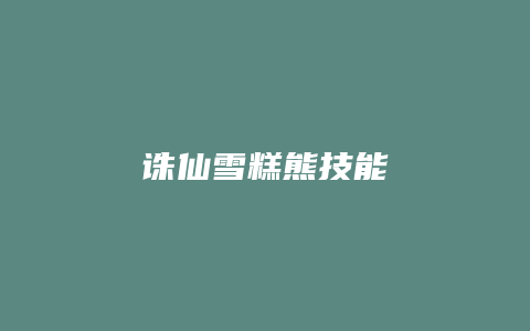 诛仙雪糕熊技能