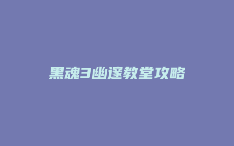 黑魂3幽邃教堂攻略