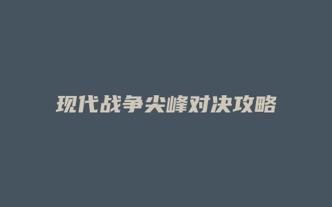 现代战争尖峰对决攻略