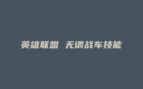 英雄联盟 无谓战车技能