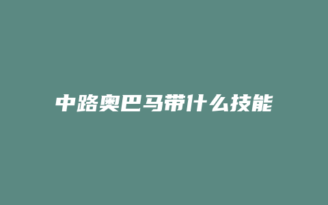 中路奥巴马带什么技能