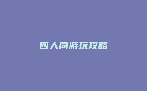 四人同游玩攻略