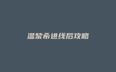 温黎希进线后攻略