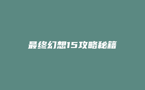 最终幻想15攻略秘籍
