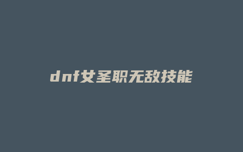 dnf女圣职无敌技能
