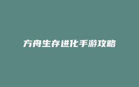 方舟生存进化手游攻略