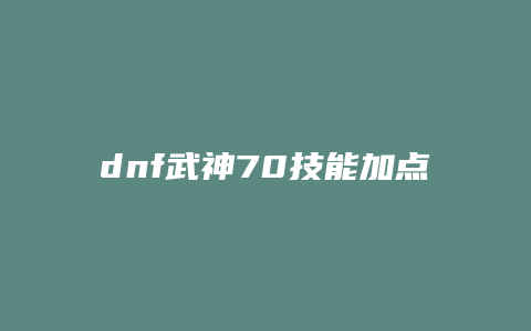 dnf武神70技能加点