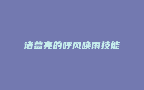 诸葛亮的呼风唤雨技能